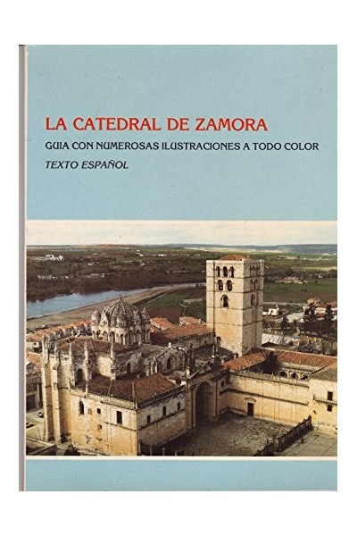 La Catedral de Zamora: Guia con numerosas ilustraciones a todo color